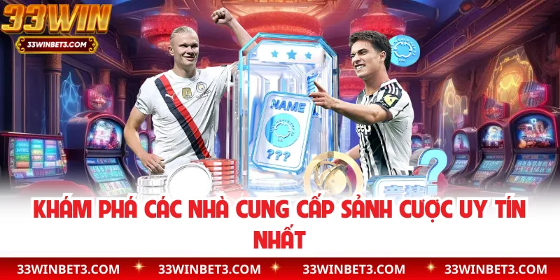 Khám phá các nhà cung cấp sảnh cược uy tín nhất