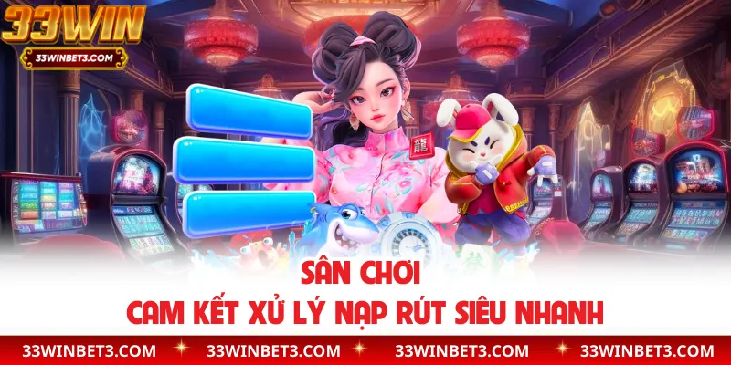 Sân chơi cam kết xử lý nạp rút siêu nhanh