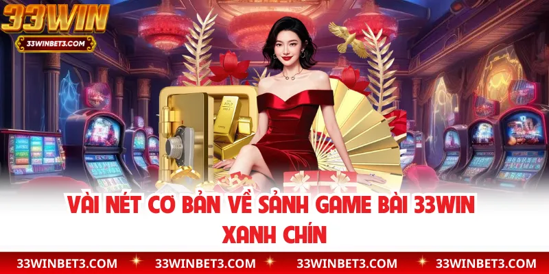 Vài nét cơ bản về sảnh game bài 33WIN xanh chín